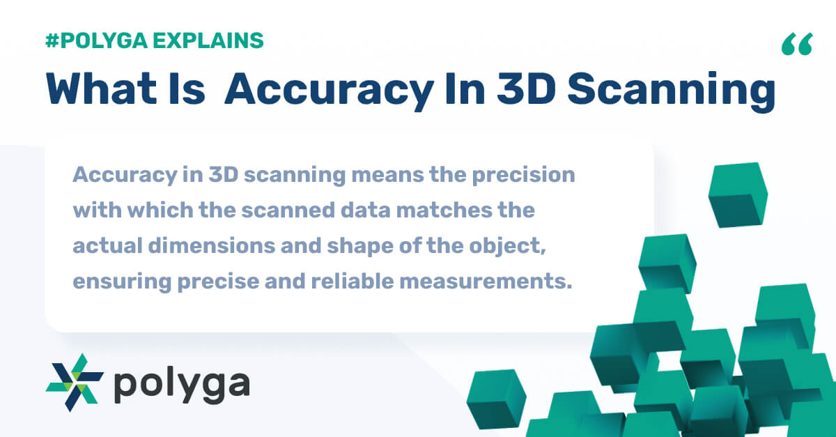 polyga explains accuracy in 3d scanning. accuracy in 3d scanning means the precision with which the scanned data matches the actual dimensions and shape of the object, ensuring precise and reliable measurements